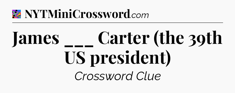 James ___ Carter (the 39th US president) Crossword Clue