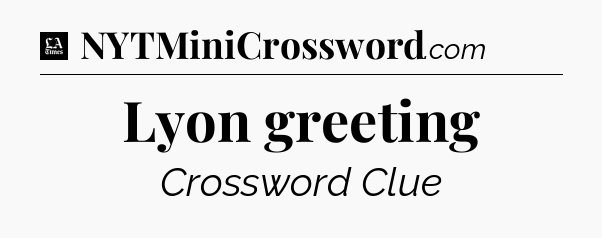 Lyon greeting - LA Times Crossword