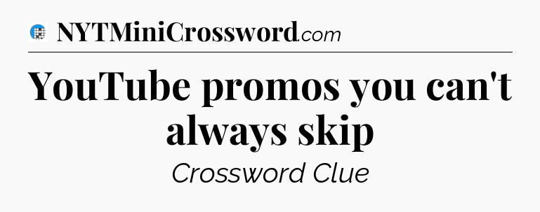 YouTube promos you can't always skip Crossword Clue
