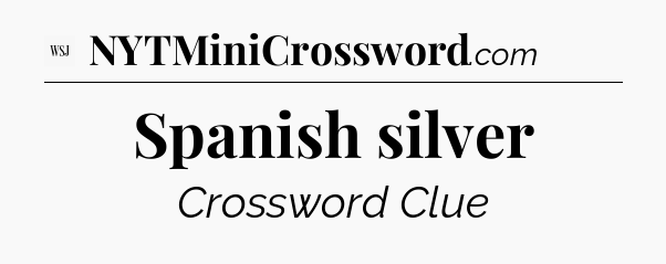 Spanish silver - WSJ Crossword