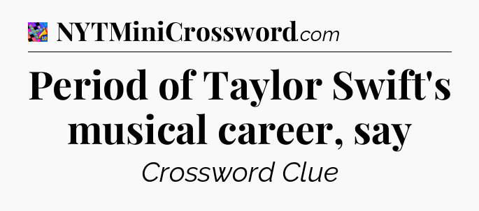 Period of Taylor Swift's musical career, say Crossword Clue