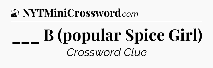 ___ B (popular Spice Girl) - Daily Themed Classic Crossword