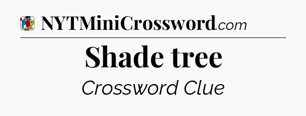 Shade tree Crossword Clue