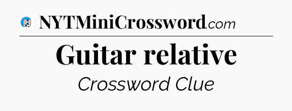 Guitar relative Crossword Clue