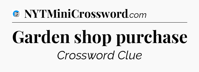 Garden shop purchase Crossword Clue