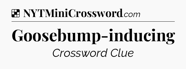 Solution: Goosebump-inducing - NYT Crossword