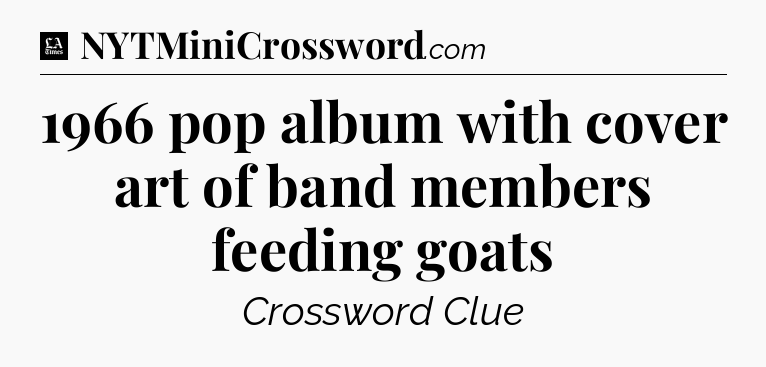 1966 pop album with cover art of band members feeding goats - LA Times Crossword