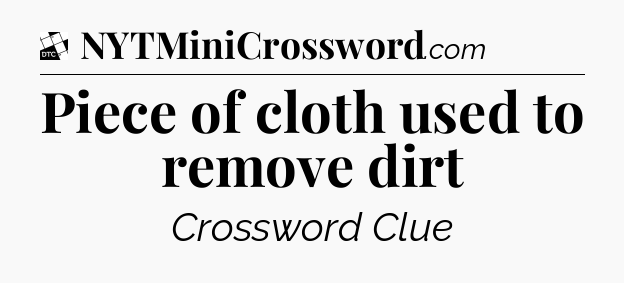 Piece of cloth used to remove dirt - Daily Themed Classic Crossword