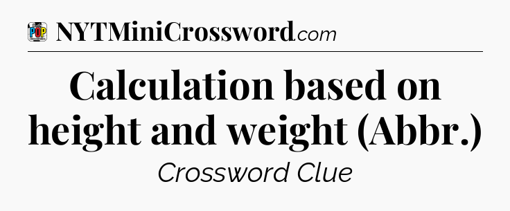 Calculation based on height and weight (Abbr.) Crossword Clue