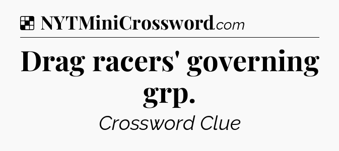 Solution: Drag racers' governing grp - NYT Crossword