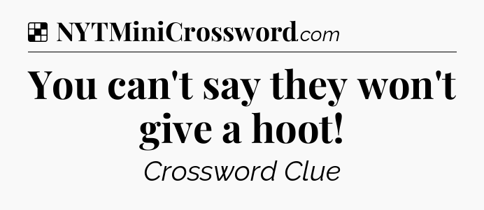 Solution: You can't say they won't give a hoot - NYT Crossword