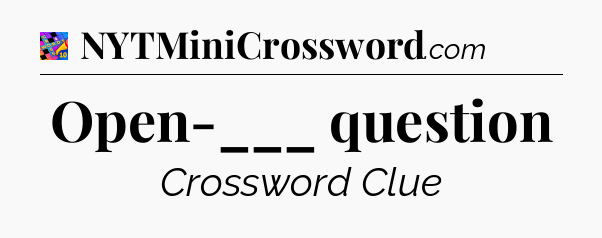 Open-___ question Crossword Clue