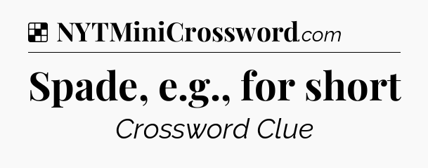 Solution: Spade, e.g., for short - NYT Crossword