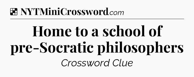 Solution: Home to a school of pre-Socratic philosophers - NYT Crossword