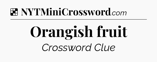 Solution: Orangish fruit - NYT Crossword