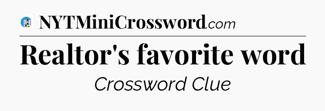 Realtor's favorite word Crossword Clue