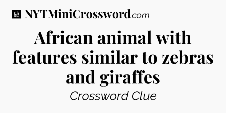 African animal with features similar to zebras and giraffes - LA Times Crossword