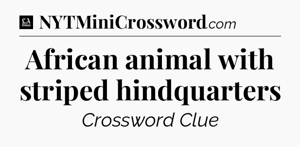 African animal with striped hindquarters - LA Times Crossword
