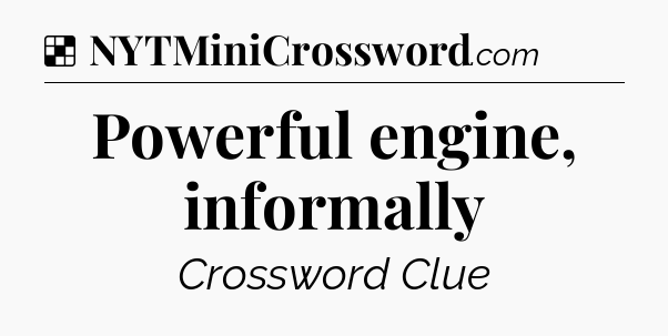 Solution: Powerful engine, informally - NYT Crossword