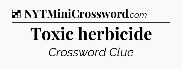 Solution: Toxic herbicide - NYT Crossword