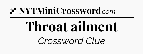 Solution: Throat ailment - NYT Crossword