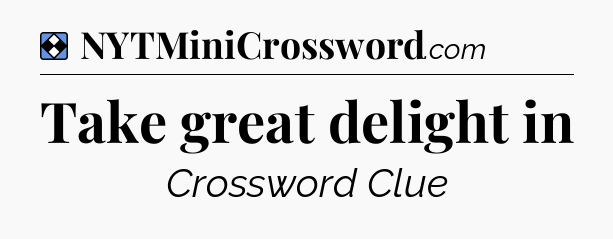 Solution: Take great delight in - NYT Mini Crossword