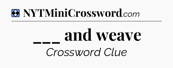 Solution: ___ and weave - NYT Mini Crossword
