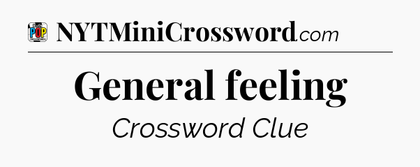 General feeling Crossword Clue