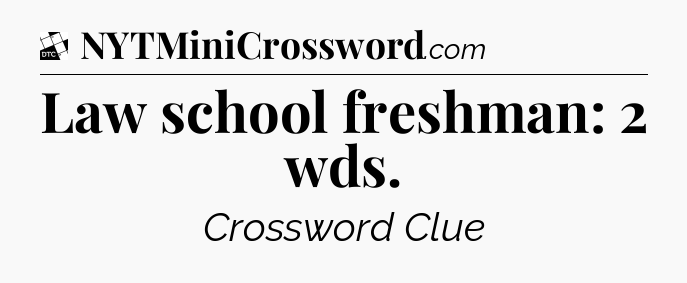 Law school freshman: 2 wds - Daily Themed Classic Crossword