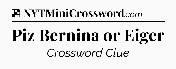 Solution: Piz Bernina or Eiger - NYT Crossword