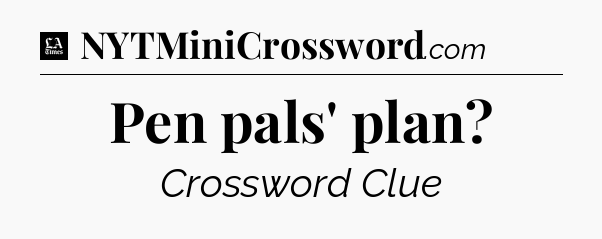 Pen pals' plan - LA Times Crossword