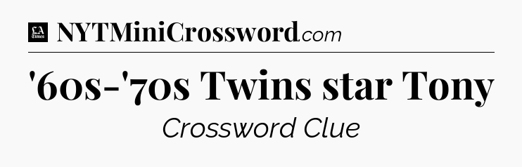 '60s-'70s Twins star Tony - LA Times Crossword