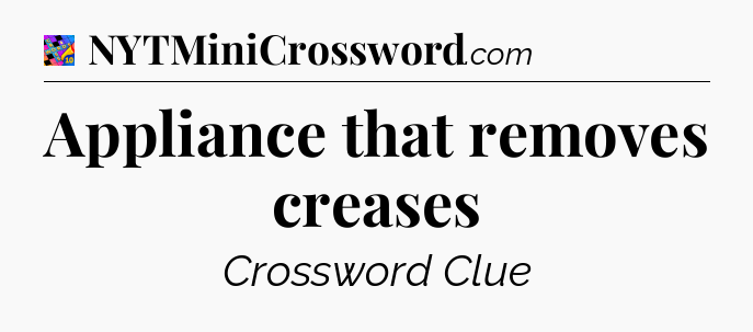 Appliance that removes creases Crossword Clue