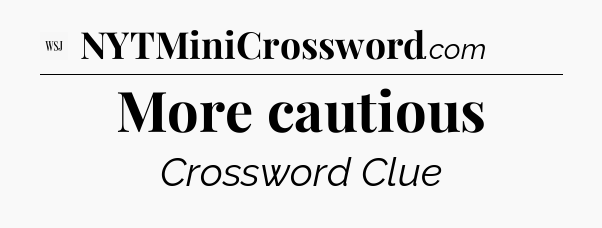 More cautious - WSJ Crossword