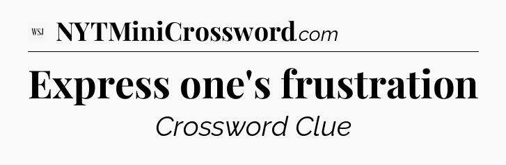 Express one's frustration - WSJ Crossword