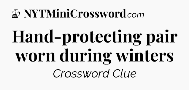 Hand-protecting pair worn during winters - Daily Themed Classic Crossword