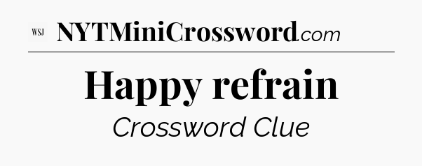 Happy refrain - WSJ Crossword