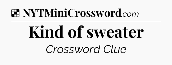 Solution: Kind of sweater - NYT Crossword