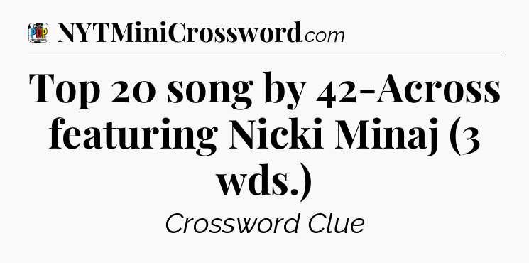 Top 20 song by 42-Across featuring Nicki Minaj (3 wds.) Crossword Clue