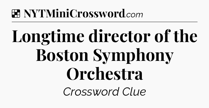 Solution: Longtime director of the Boston Symphony Orchestra - NYT Crossword