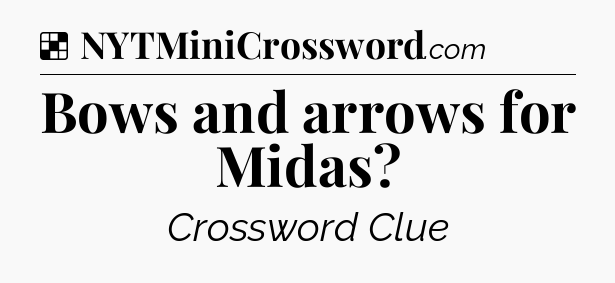 Solution: Bows and arrows for Midas - NYT Crossword