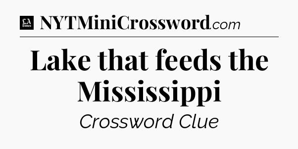 Lake that feeds the Mississippi - LA Times Crossword
