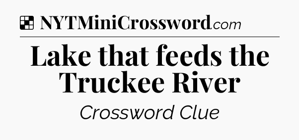 Solution: Lake that feeds the Truckee River - NYT Crossword