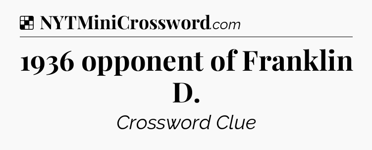 Solution: 1936 opponent of Franklin D - NYT Crossword