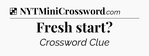 Solution: Fresh start - NYT Crossword