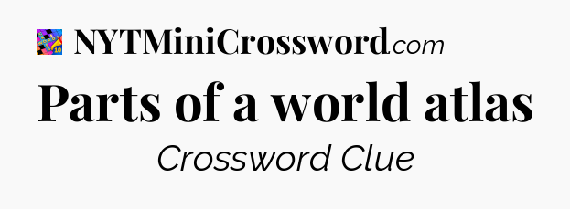 Parts of a world atlas Crossword Clue
