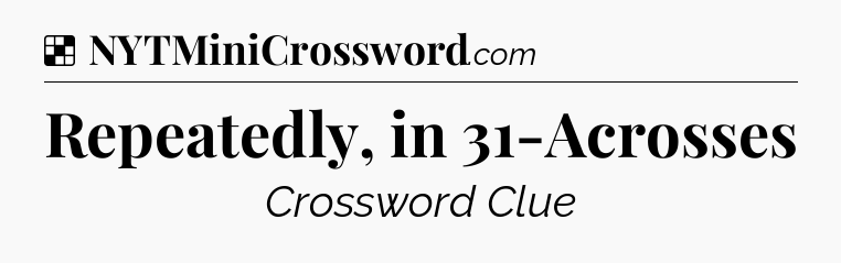 Solution: Repeatedly, in 31-Acrosses - NYT Crossword