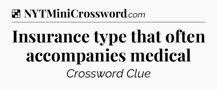 Solution: Insurance type that often accompanies medical - NYT Crossword