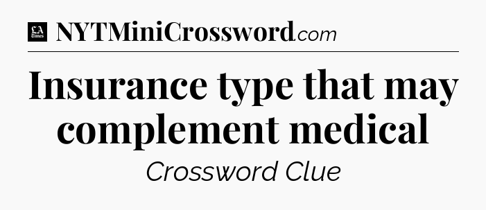 Insurance type that may complement medical - LA Times Crossword