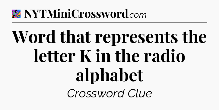 Word that represents the letter K in the radio alphabet Crossword Clue